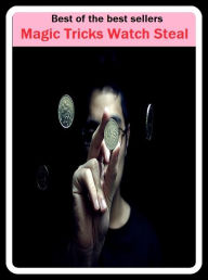 Title: Best of the Best Sellers Magic Tricks Watch Steal ( sorcery, witchcraft, wizardry, necromancy, enchantment, the supernatural, occultism, the occult, black magic, the black arts, voodoo, hoodoo, mojo ), Author: Resounding Wind Publishing