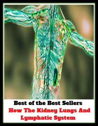 Title: Best of the Best Sellers How The Kidney Lungs And Lymphatic sys(degree, collection, humour, family, degree, nature, school, style,order, origin,), Author: Resounding Wind Publishing