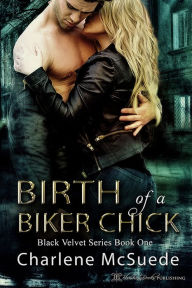 Title: Birth of a Biker Chick: Black Velvet Series, Book One, Author: Charlene McSuede