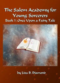 Title: The Salem Academy for Young Sorcerers, Book 7: Once Upon a Fairy Tale, Author: Lisa B. Diamond