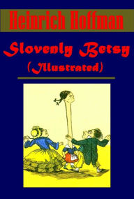 Title: Slovenly Betsy by Heinrich Hoffman (Illustrated), Author: Heinrich Hoffman