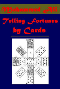 Title: Telling Fortunes by Cards, A Symposium of the Several Ancient and Modern Methods as Praciced by Arab Seers and Sibyls and the Romany Gypsies (Illustrated), Author: Mohammed Ali