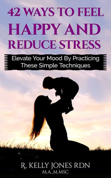 42 Ways To Feel Happy And Reduce Stress, Elevate Your Mood By Practicing These Simple Techniques