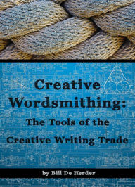 Title: Creative Wordsmithing: The Tools of the Creative Writing Trade, Author: Bill De Herder