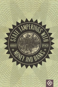 Title: State Tamperings with Money and Banks, Author: Herbert Spencer