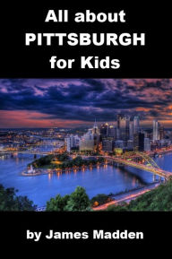 Title: All about Pittsburgh for Kids, Author: James Madden