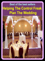 Title: Best of The Best Sellers	Helping The Control Freak Plan The Wedding (arrangement,deal, idea, intention, method, policy, procedure, program, project, proposal), Author: Resounding Wind Publishing