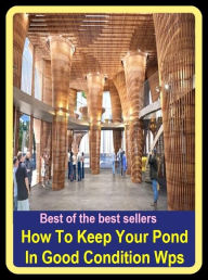 Title: Best of The Best Sellers	How To Keep Your Pond In Good Condition Wps (carry, conduct, control, enjoy, have, manage, place, preserve, put, retain), Author: Resounding Wind Publishing