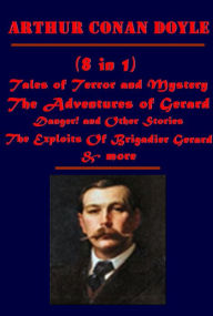 Complete Tales of Terror and Mystery of Arthur Conan Doyle- Last Galley Tales of Terror and Mystery Adventures of Gerard Green Flag Exploits Of Brigadier Gerard Round the Red Lamp Captain of the Pole-Star Danger! and Other Stories Tales