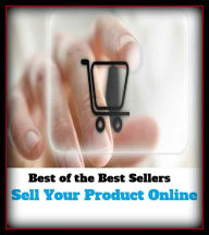 Title: Best of the Best Sellers Sell Your Product Online (move, peddle, trade, advertise, auction, close, handle, hawk, market, bargain), Author: Resounding Wind Publishing