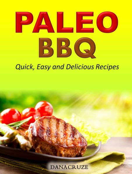 Paleo BBQ: Quick, Easy and Delicious Recipes