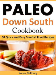 Title: Paleo Down South Cookbook: 50 Quick and Easy Comfort Food Recipes, Author: Karen Millbury