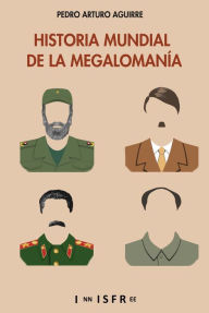 Title: HISTORIA MUNDIAL DE LA MEGALOMANÍA, Author: PEDRO ARTURO AGUIRRE