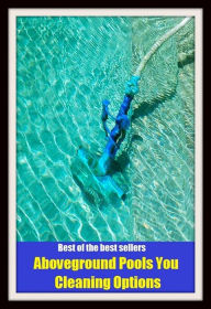 Title: Best of the Best Sellers Above ground Pools You Cleaning Options (basin, lake, swimming pool, millpond, tarn, bath, pond, tank, matatoriumm splash, lagoon, puddle, mere), Author: Resounding Wind Publishing