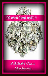 Title: 99 Cent Best Seller Affiliate Cash Machines ( online marketing, computer, workstation, play station, CPU, blog, web, net, online game, network, internet, cheat code, game, e mail, download, up load, keyword, software, bug, antivirus, search engine ), Author: Resounding Wind Publishing