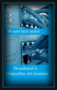 Title: 99 Cent Best Seller Broadband Is Stateofthe Art Internet A ( online marketing, computer, workstation, play station, CPU, blog, web, net, online game, network, internet, game, e mail, download, up load, keyword, software, bug, antivirus, search engine ), Author: Resounding Wind Publishing