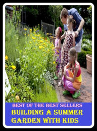 Title: Best of the Best Sellers Building A Summer Garden With Kids (back yard, greenhouse, tarrace, hothouse, plot, bed, nursery, conservatory, oasis, cold frame, field, patio, enclosure, patch), Author: homes,