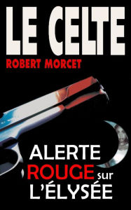 Title: Alerte rouge sur l'Élysee, Author: Robert Morcet