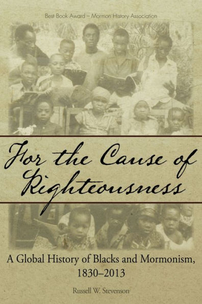 For the Cause of Righteousness: A Global History of Blacks and Mormonism, 1830-2013