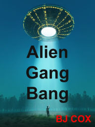 Title: Alien Gang Bang, Author: BJ Cox