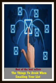 Title: Best of best sellers The Things To Avoid When Emailing Your List (site, Web page, database, forum, network, page, ground, home, location, scene), Author: Resounding Wind Publishing