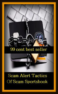 Title: 99 Cent Best Seller Scam Alert Tactics Of Scam Sports book ( scam, dishonesty, honesty, vanity, compassion, credulity, irresponsibility, naivete, confidence trick, confidence scheme, greed), Author: Resounding Wind Publishing