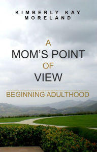 Title: A Mom's Point Of View: Beginning Adulthood, Author: Kimberly Moreland