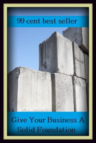 Title: 99 cent best seller Give Your Business A Solid Foundation (bushy tail woo drat,busied,bullheaded,busily,business,business activity,business acumen,business address,business administration,business agent), Author: Resounding Wind Publishing