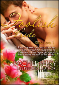 Title: Foolish Pride: Blind Love 1, Author: Rachel Perry