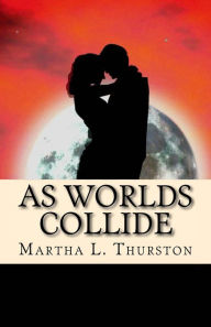 Title: As Worlds Collide, Author: Martha L. Thurston