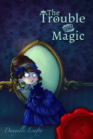 Title: The Trouble With Magic, Author: Danyelle Leafty