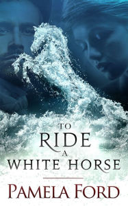 Title: To Ride A White Horse: An Irish Historical Love Story, Author: Pamela Ford