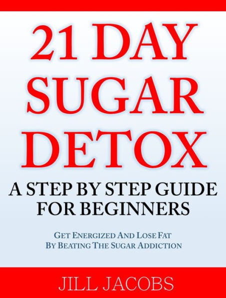 21 Day Sugar Detox: A Step By Step Guide For Beginners
