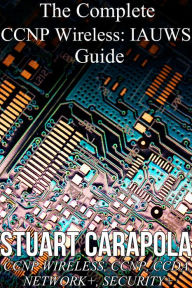Title: The Complete CCNP Wireless: IAUWS Guide, Author: Stuart Carapola