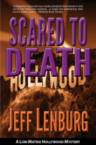 Title: Scared to Death: A Lori Matrix Hollywood Mystery, Author: Jeff Lenburg