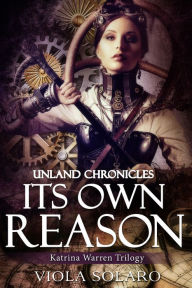 Title: Its Own Reason: Unland Chronicles, Author: Viola Solaro