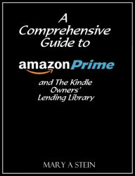 Title: A Comprehensive Guide to Amazon Prime and The Kindle Owners Lending Library, Author: Mary Stein