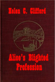 Title: Alice's Blighted Profession, A Sketch for Girls by Helen C. Clifford, Author: Helen C. Clifford