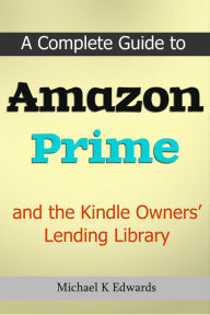 Title: A Complete Guide to Amazon Prime and the Kindle Owners Lending Library, Author: Michael Edwards