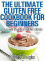 The Ultimate Gluten Free Cookbook for Beginners: Your Guide towards a Healthier Lifestyle