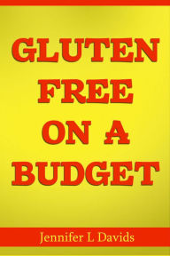 Title: Gluten Free on a Budget: Eating Right & Saving Money How to do it!, Author: Jennifer Davids