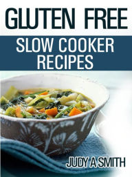 Title: 31 Gluten Free Slower Cooker Recipes: Gluten Free, Yet Still Comforting & Quick, Author: Judy Smith