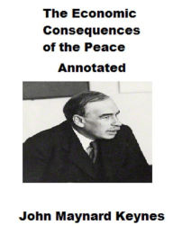 Title: The Economic Consequences of the Peace (Annotated), Author: John Maynard Keynes