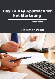 Title: Day To Day Approach for Net Marketing, Author: Betty Marsh