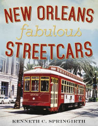 Title: New Orleans Fabulous Streetcars, Author: Kenneth C. Springirth