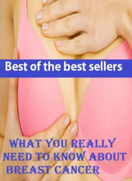 Title: Best of the best sellers What You Really Need to Know About Breast Cancer ( exercise, meditation, acupuncture, disease, digestive system, formula, medicine, remedy, fix, treatment, action, conduct, behavior, handling, gastrin, fitness ), Author: Resounding Wind Publishing