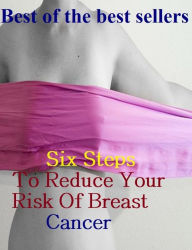 Title: Best of the best sellers Six Steps To Reduce Your Risk Of Breast Cancer( exercise, meditation, acupuncture, disease, digestive system, formula, medicine, remedy, fix, treatment, action, conduct, behavior, handling, gastrin, fitness, vitamins ), Author: Resounding Wind Publishing