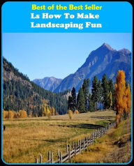 Title: Best of The Best Sellers	Ls How To Make Landscaping Fun (Prepare,arrange, assemble, brace, develop, draw up, equip, form, formulate, gird), Author: Resounding Wind Publishing