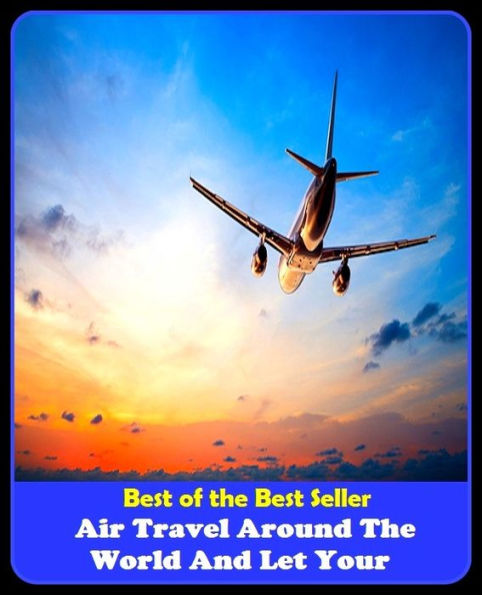 Best of the Best Sellers Air Travel Around The World And Let Your (journey, outing, tour, trek, excursion, ramble, roam, pass, circulate, move)