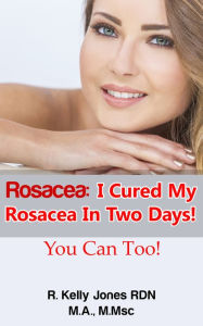 Title: Rosacea: How I Cured My Rosacea In Two Days! You Can Too!, Author: Cavenaugh Kelly